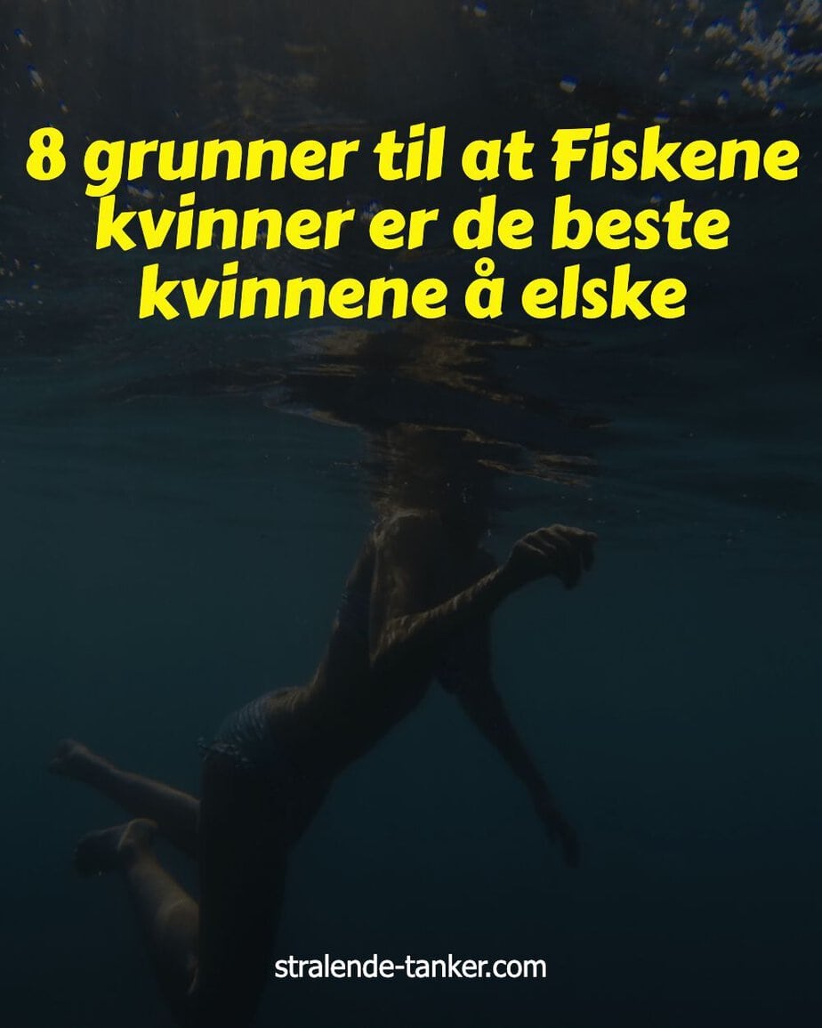 8 grunner til at Fiskene kvinner er de beste kvinnene å elske