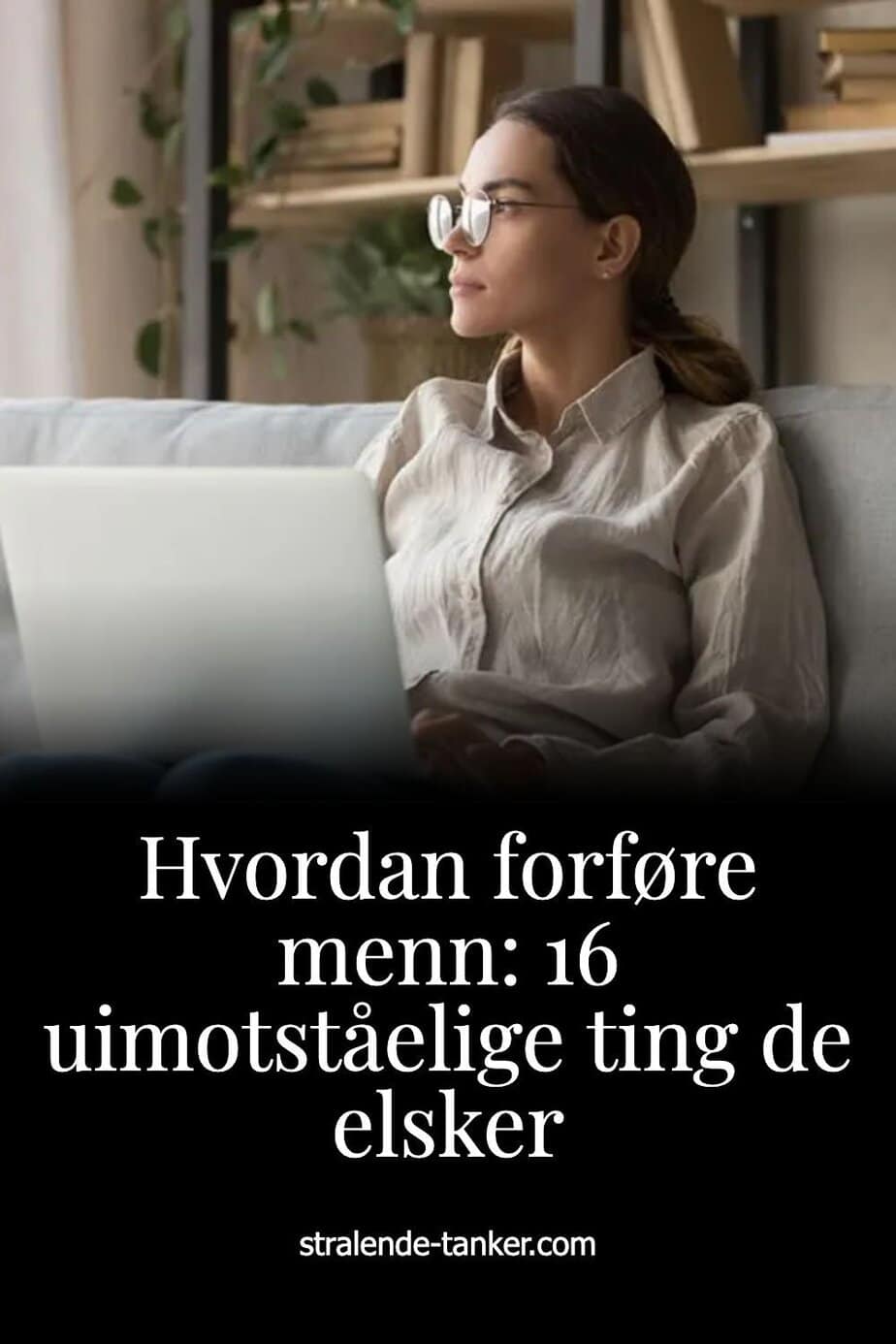 Hvordan forføre menn: 16 uimotståelige ting de elsker