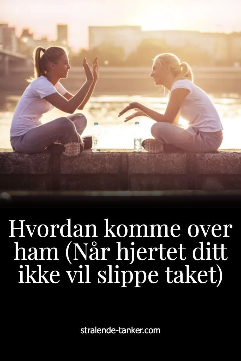 Hvordan komme over ham (Når hjertet ditt ikke vil slippe taket)