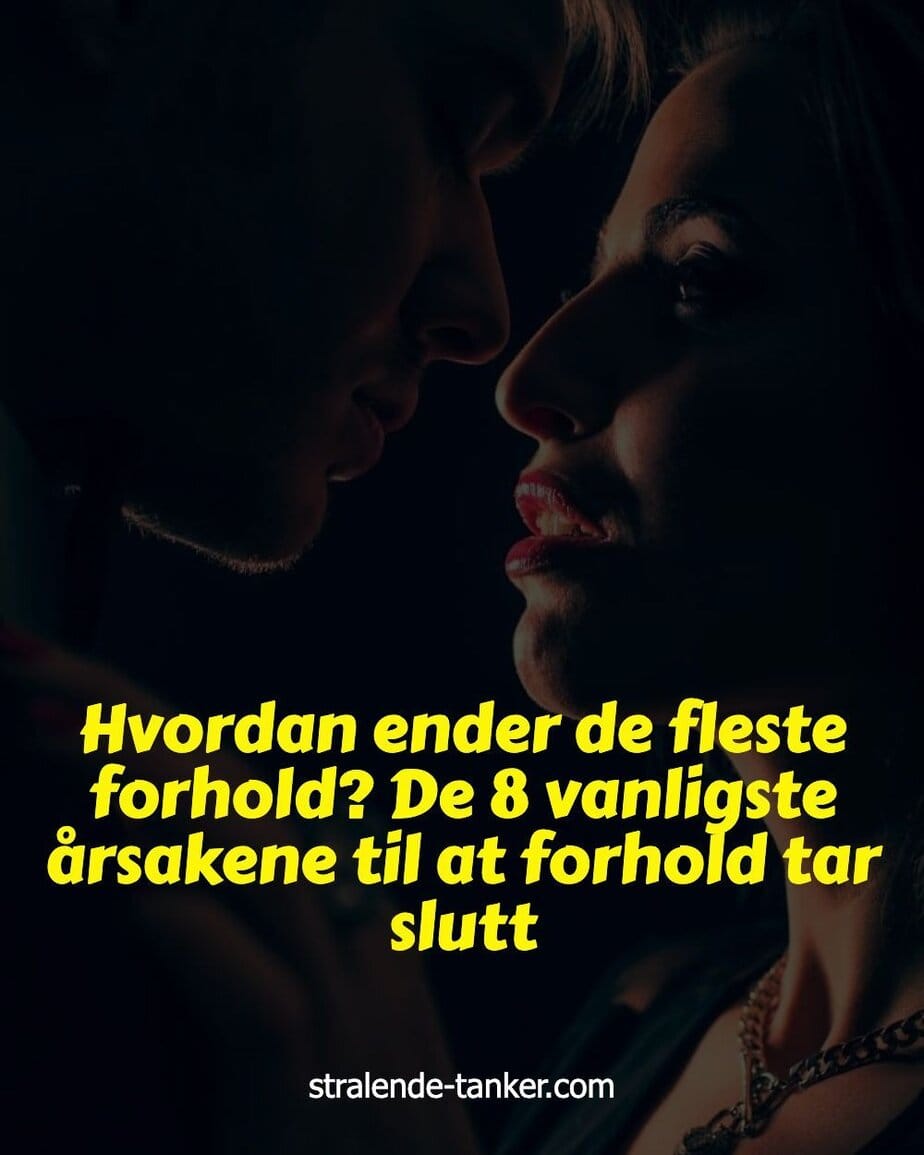 Hvordan ender de fleste forhold? De 8 vanligste årsakene til at forhold tar slutt Hvordan ender de fleste forhold? De 8 vanligste årsakene til at forhold tar slutt