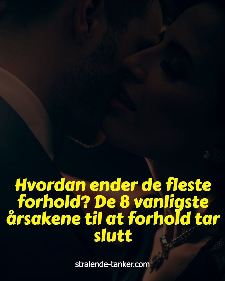 Hvordan ender de fleste forhold? De 8 vanligste årsakene til at forhold tar slutt