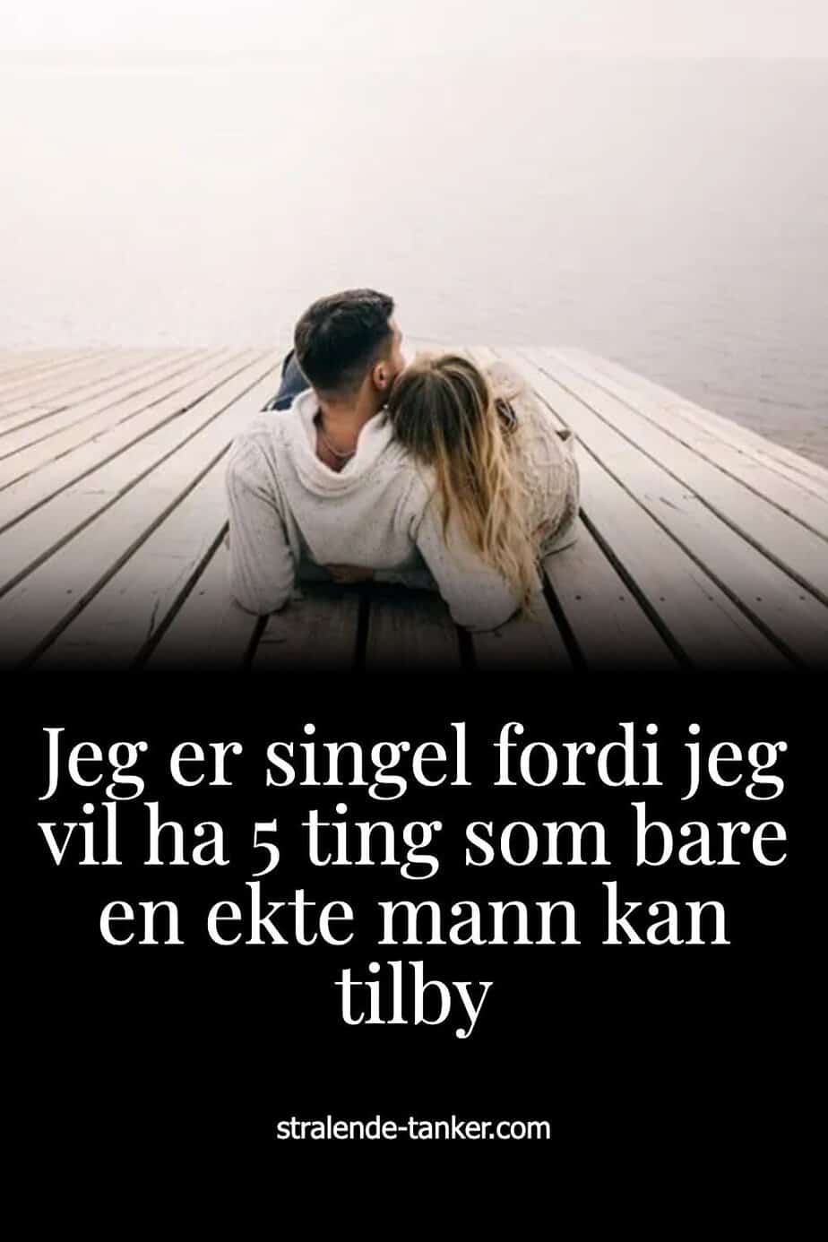 Jeg er singel fordi jeg vil ha 5 ting som bare en ekte mann kan tilby