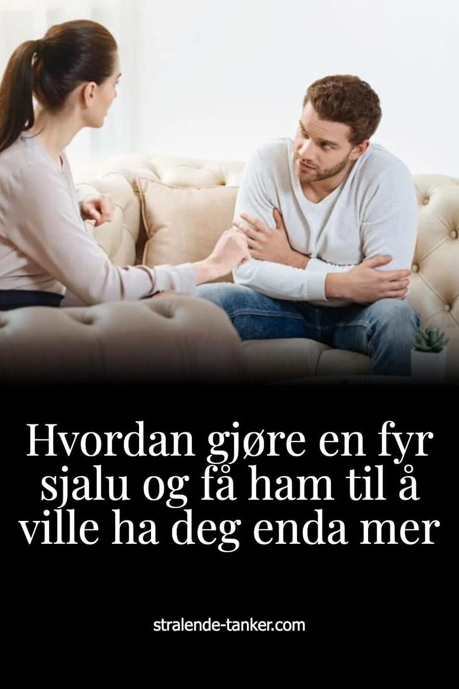 Hvordan gjøre en fyr sjalu og få ham til å ville ha deg enda mer