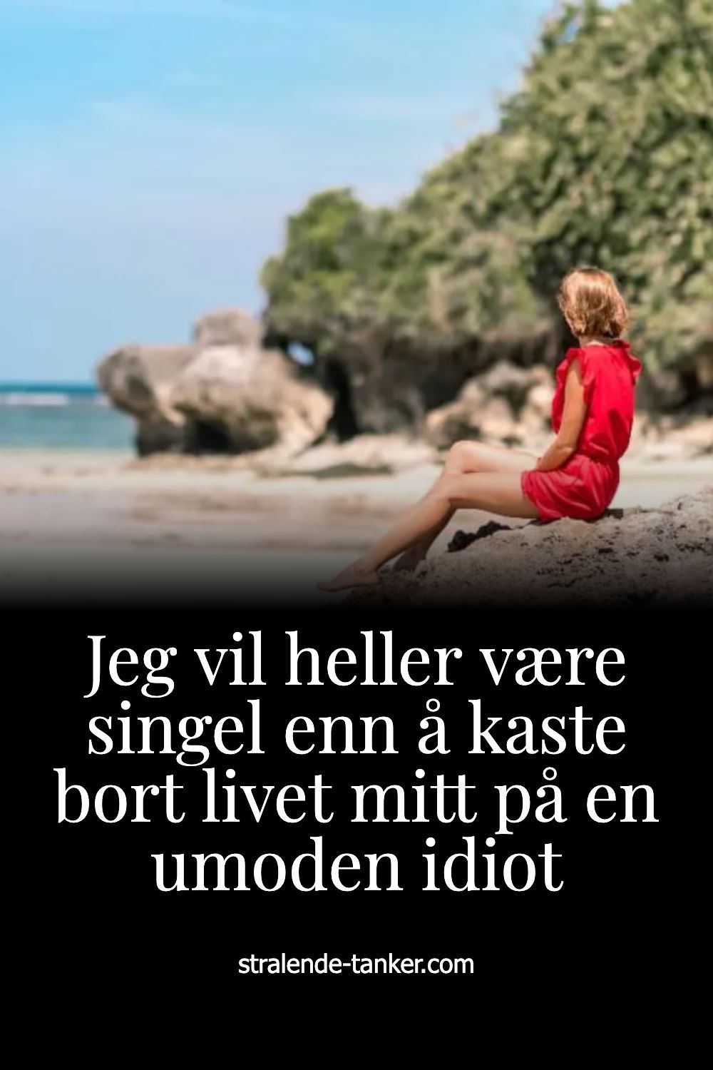 Jeg vil heller være singel enn å kaste bort livet mitt på en umoden idiot