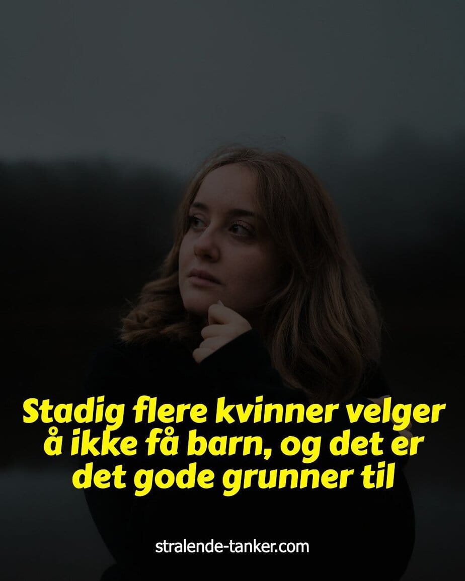 Stadig flere kvinner velger å ikke få barn, og det er det gode grunner til