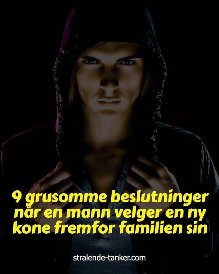 9 grusomme beslutninger når en mann velger en ny kone fremfor familien sin