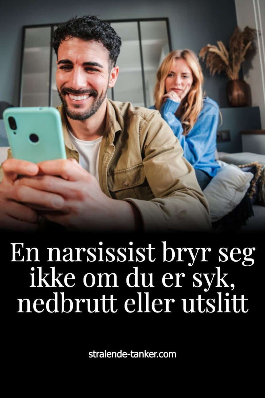 En narsissist bryr seg ikke om du er syk, nedbrutt eller utslitt