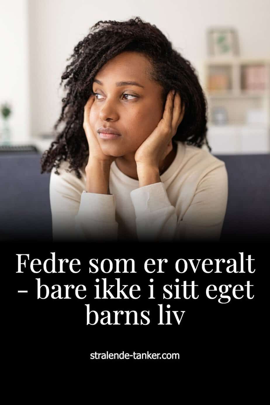 Fedre som er overalt - bare ikke i sitt eget barns liv