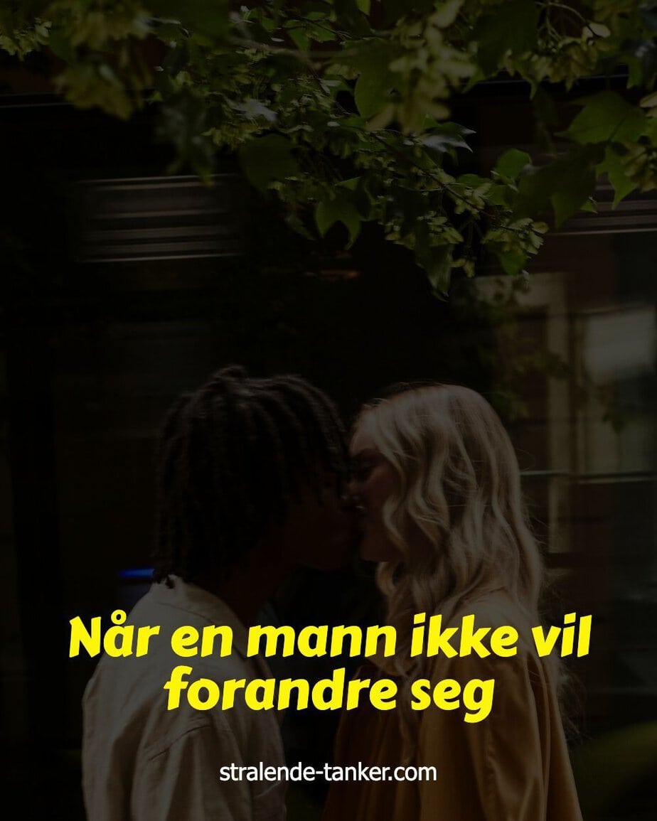 Når en mann ikke vil forandre seg