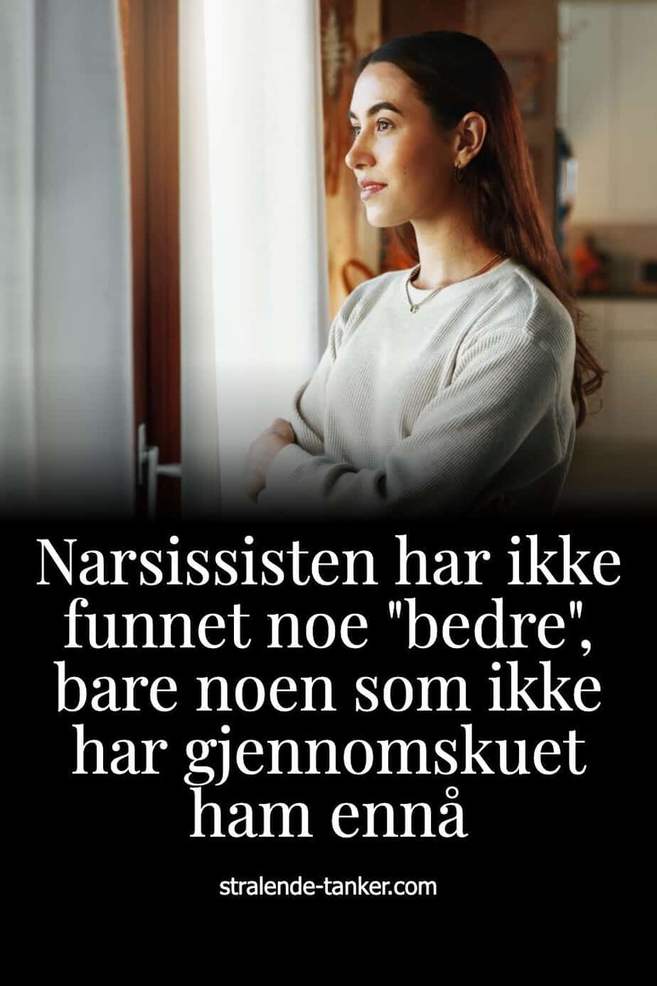 Narsissisten har ikke funnet noe "bedre", bare noen som ikke har gjennomskuet ham ennå