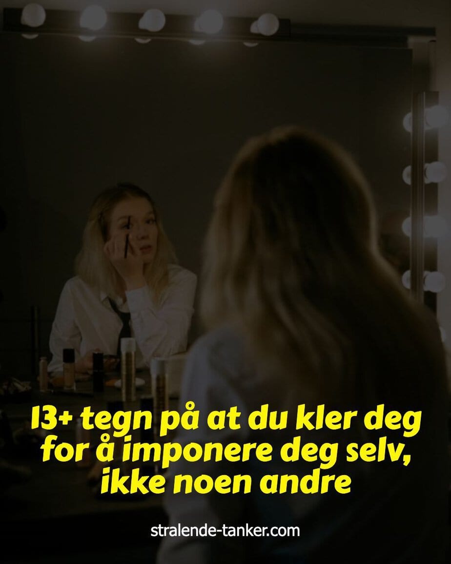 13+ tegn på at du kler deg for å imponere deg selv, ikke noen andre 13+ tegn på at du kler deg for å imponere deg selv, ikke noen andre