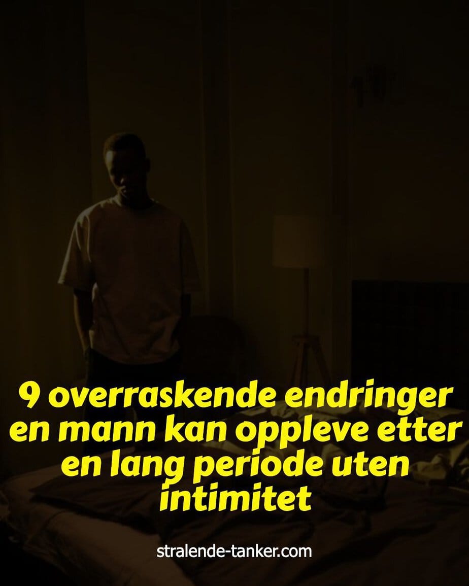 9 overraskende endringer en mann kan oppleve etter en lang periode uten intimitet 9 overraskende endringer en mann kan oppleve etter en lang periode uten intimitet
