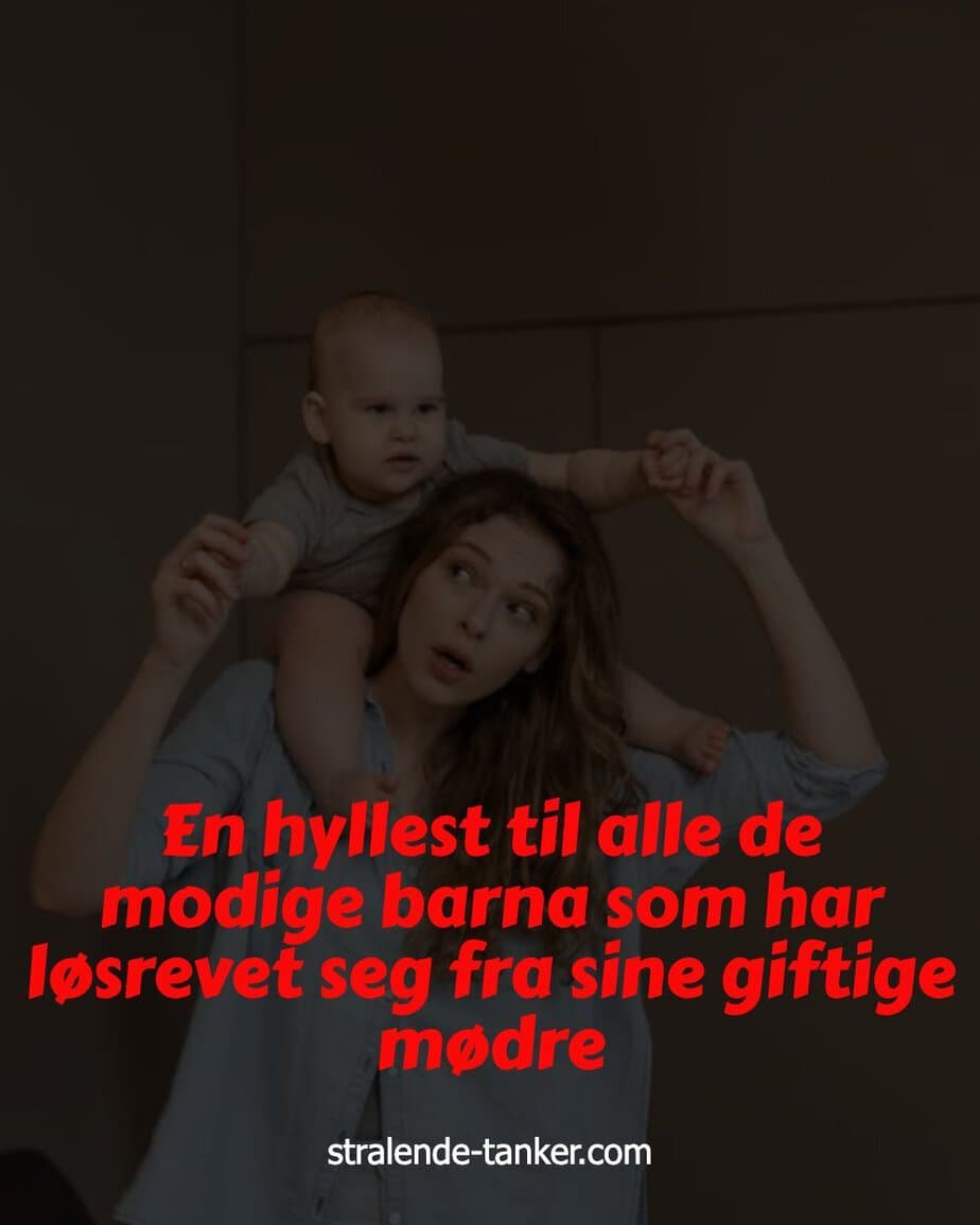 En hyllest til alle de modige barna som har løsrevet seg fra sine giftige mødre En hyllest til alle de modige barna som har løsrevet seg fra sine giftige mødre