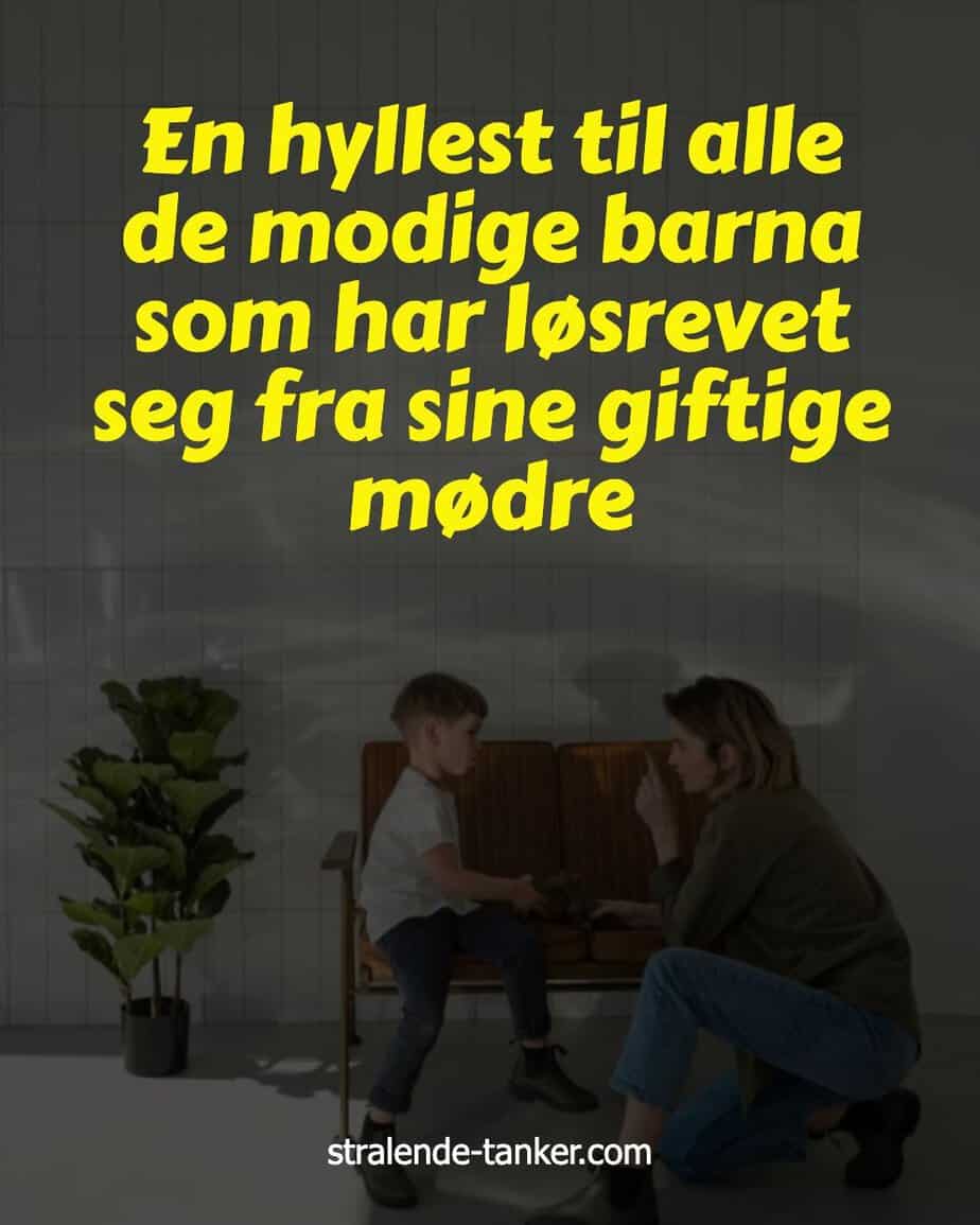 En hyllest til alle de modige barna som har løsrevet seg fra sine giftige mødre