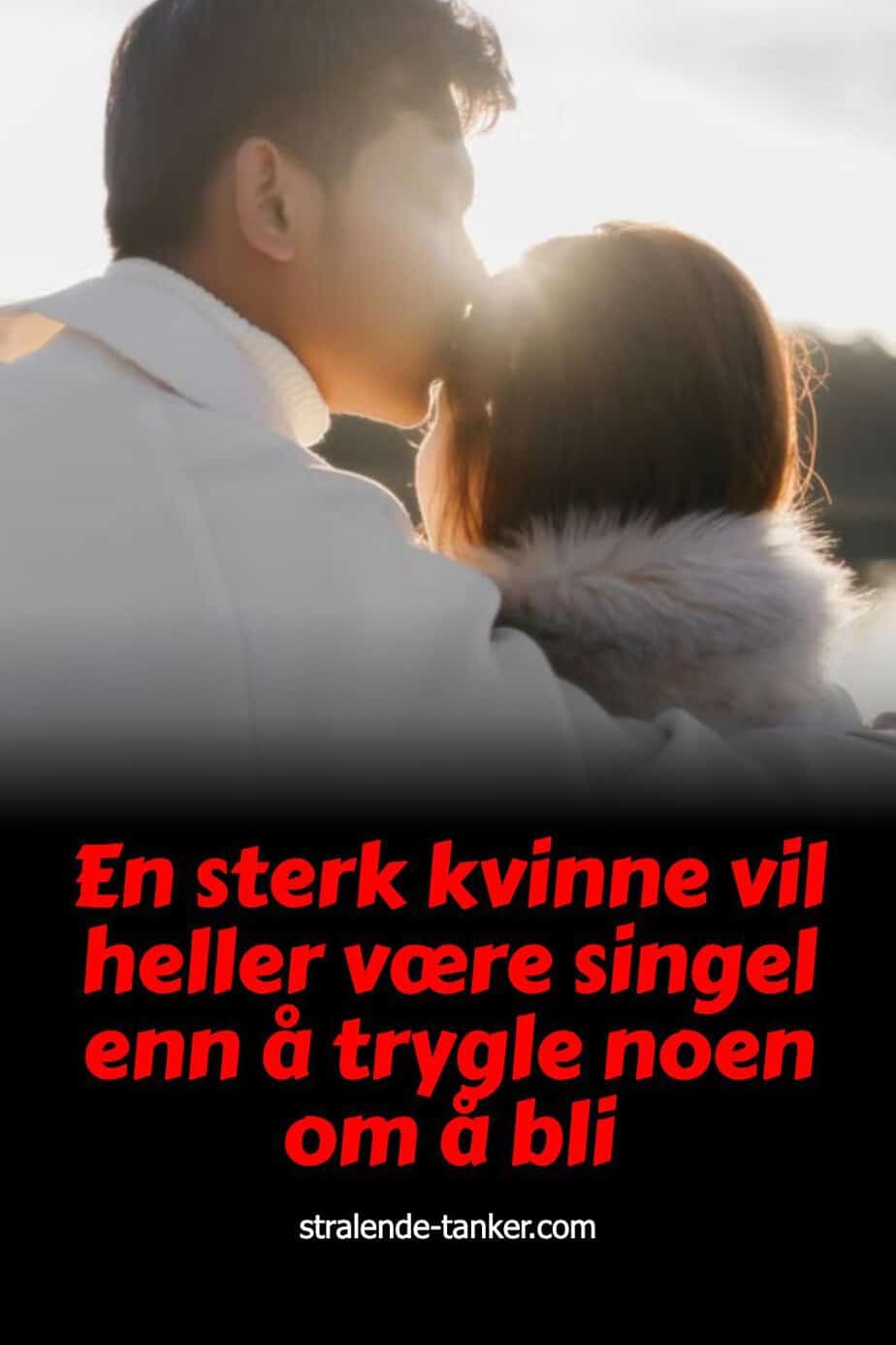 En sterk kvinne vil heller være singel enn å trygle noen om å bli