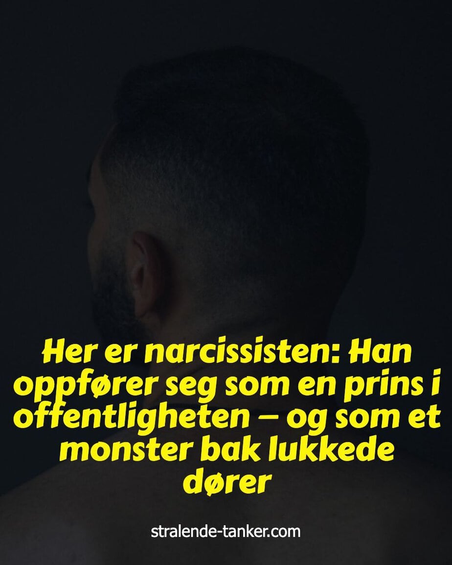 Her er narcissisten: Han oppfører seg som en prins i offentligheten — og som et monster bak lukkede dører Her er narcissisten: Han oppfører seg som en prins i offentligheten — og som et monster bak lukkede dører