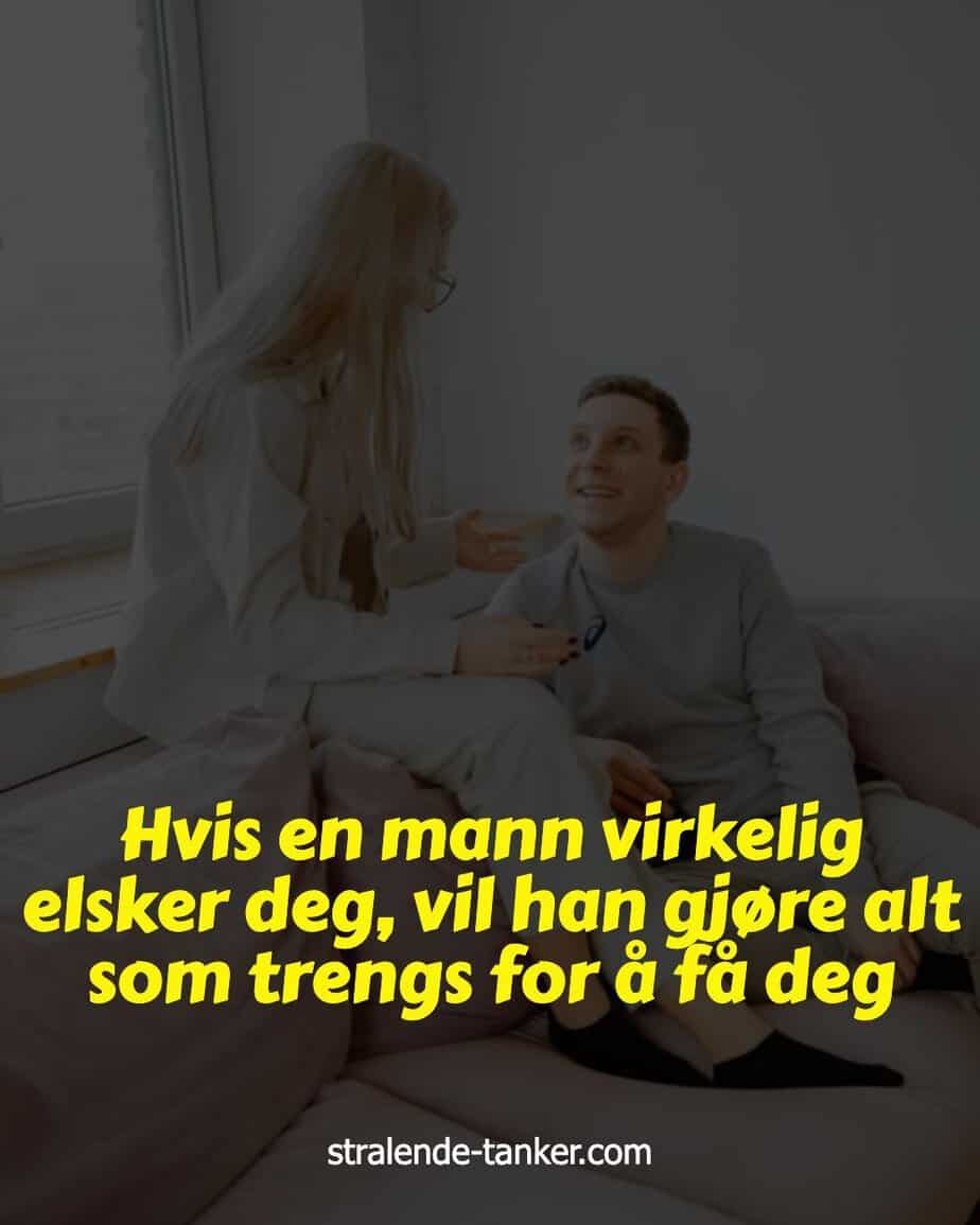 Hvis en mann virkelig elsker deg, vil han gjøre alt som trengs for å få deg