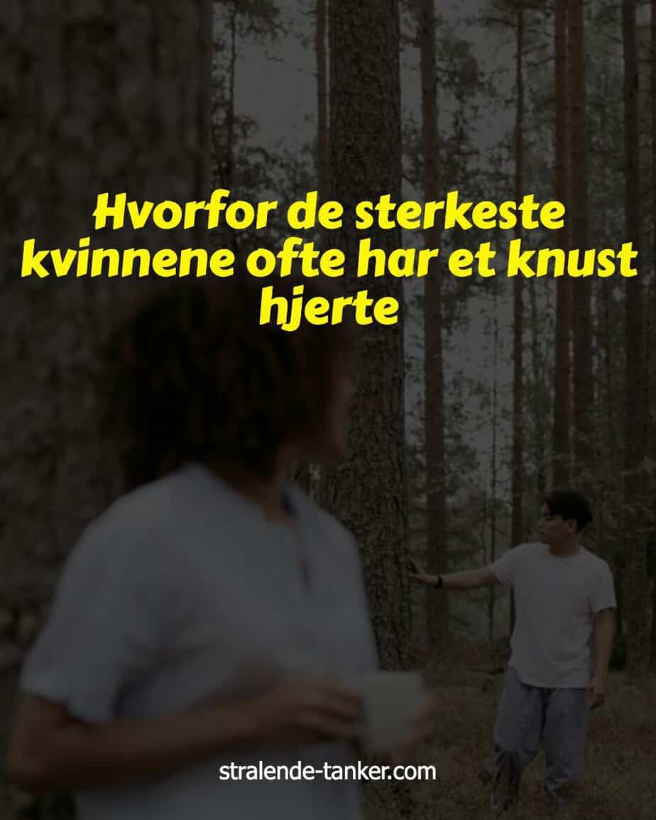 Hvorfor de sterkeste kvinnene ofte har et knust hjerte