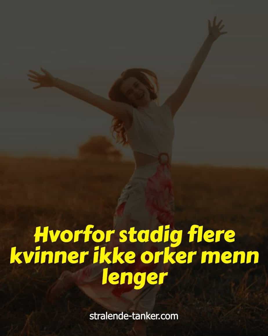 Hvorfor stadig flere kvinner ikke orker menn lenger