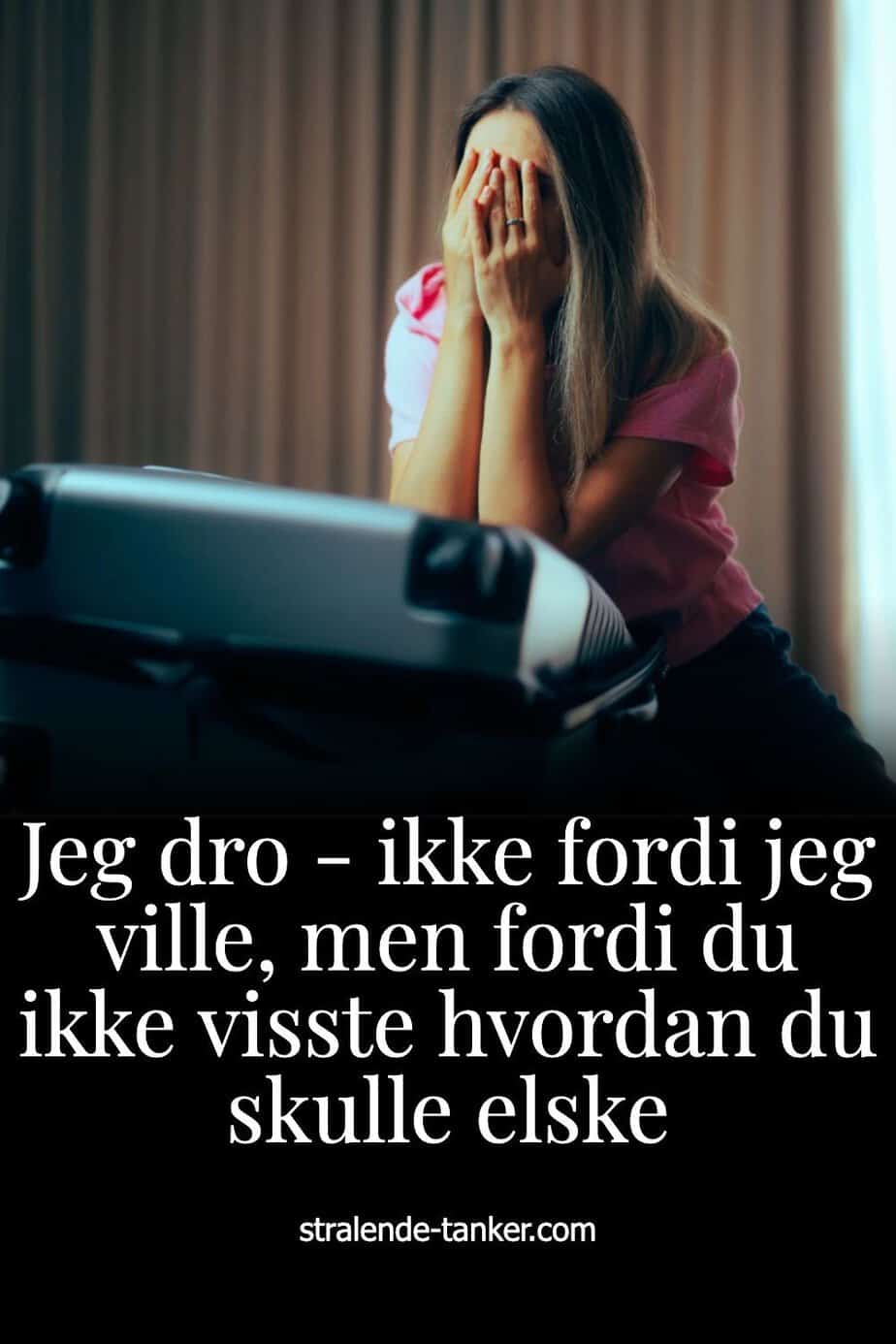 Jeg dro - ikke fordi jeg ville, men fordi du ikke visste hvordan du skulle elske
