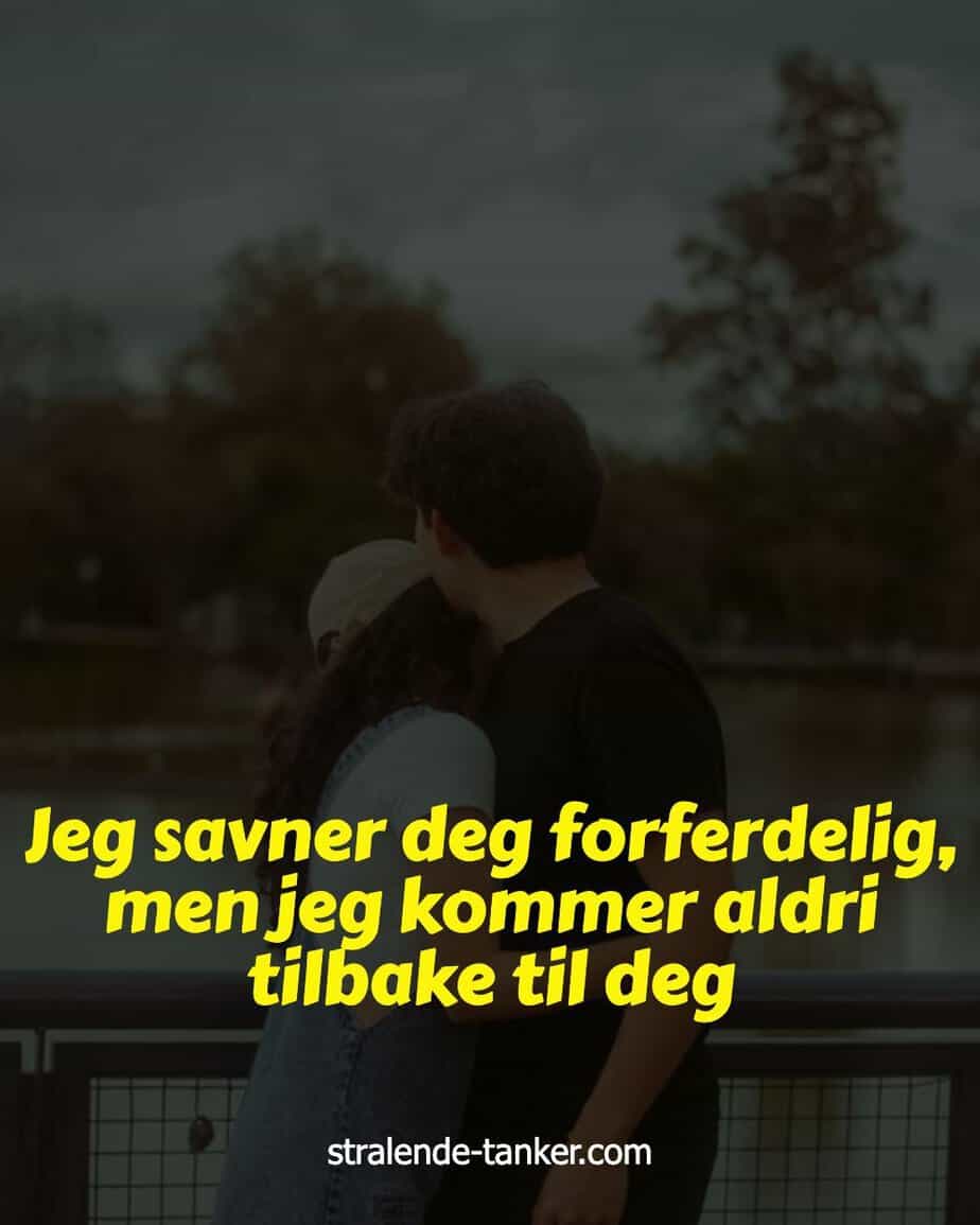 Jeg savner deg forferdelig, men jeg kommer aldri tilbake til deg Jeg savner deg forferdelig, men jeg kommer aldri tilbake til deg