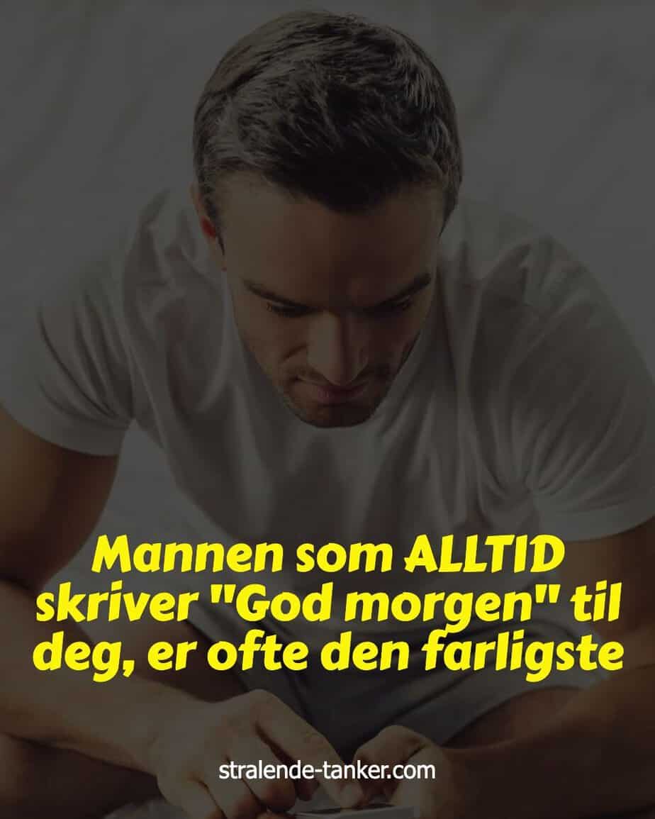 Mannen som ALLTID skriver "God morgen" til deg, er ofte den farligste