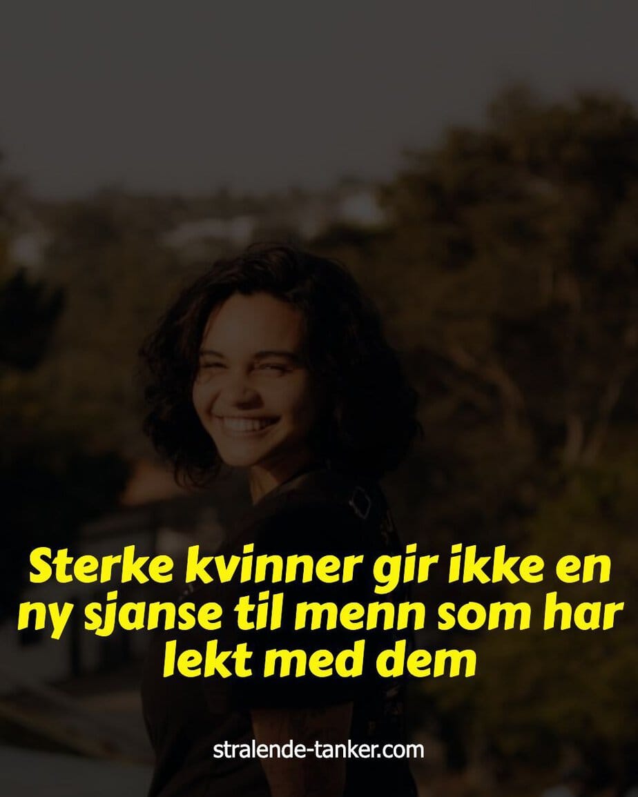 Sterke kvinner gir ikke en ny sjanse til menn som har lekt med dem