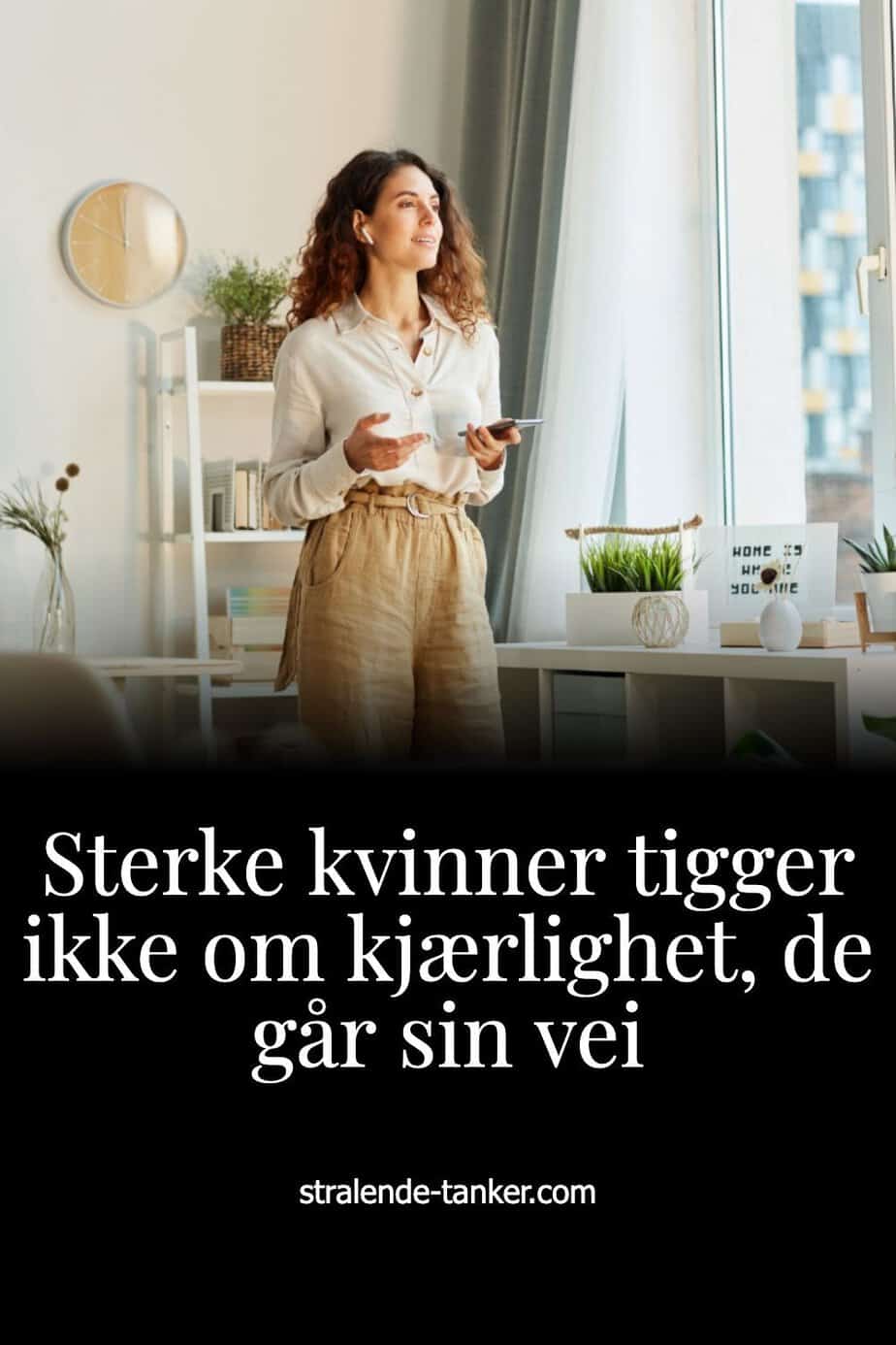 Sterke kvinner tigger ikke om kjærlighet, de går sin vei