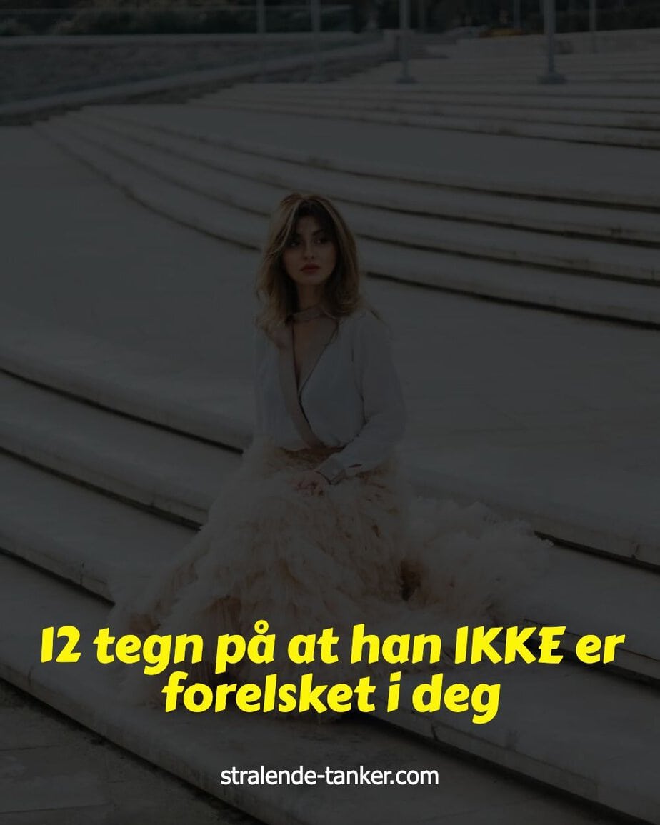 12 tegn på at han IKKE er forelsket i deg