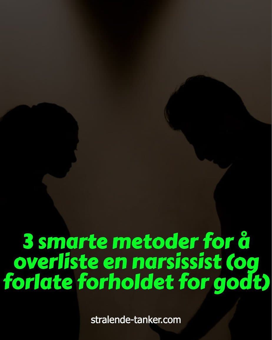 3 smarte metoder for å overliste en narsissist (og forlate forholdet for godt)