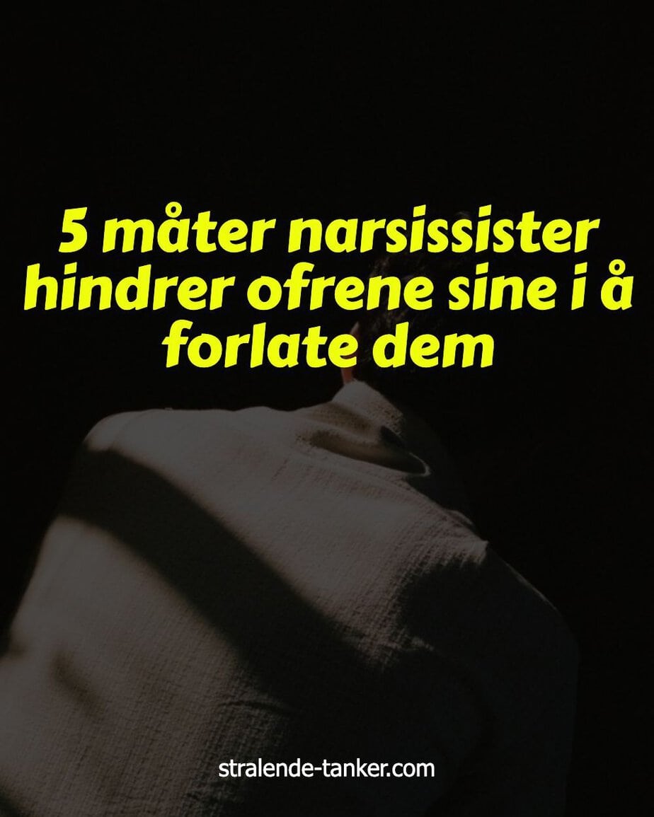 5 måter narsissister hindrer ofrene sine i å forlate dem
