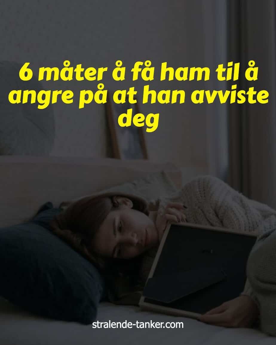 6 måter å få ham til å angre på at han avviste deg