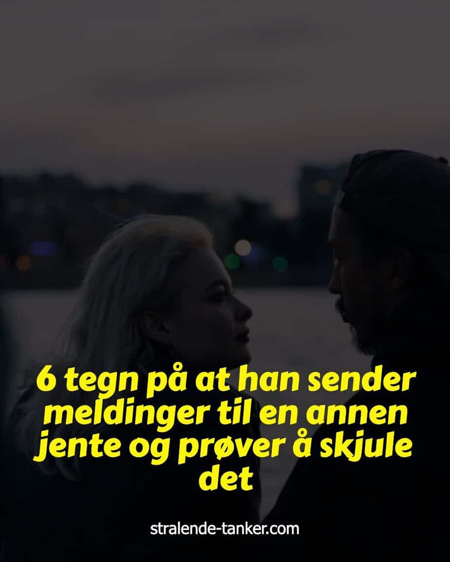 6 tegn på at han sender meldinger til en annen jente og prøver å skjule det 6 tegn på at han sender meldinger til en annen jente og prøver å skjule det