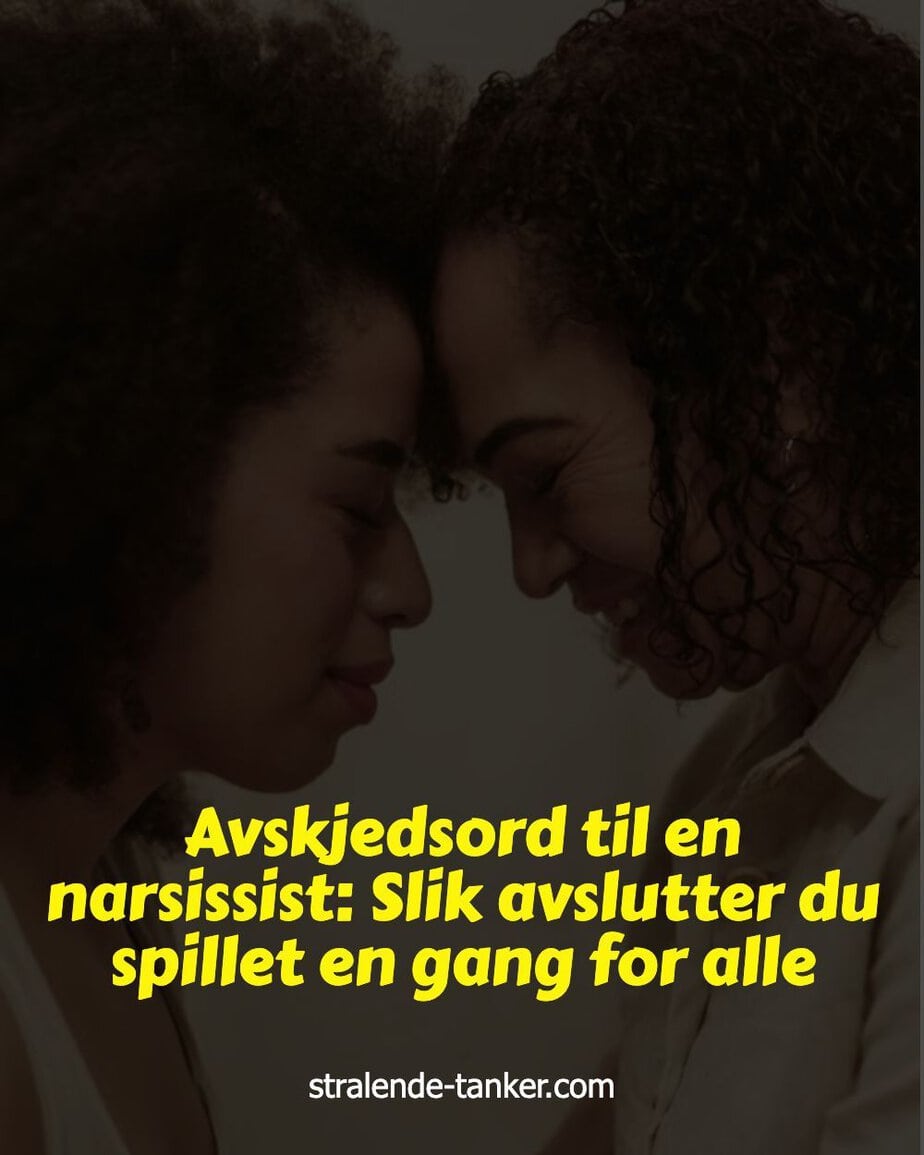 Avskjedsord til en narsissist: Slik avslutter du spillet en gang for alle Avskjedsord til en narsissist: Slik avslutter du spillet en gang for alle