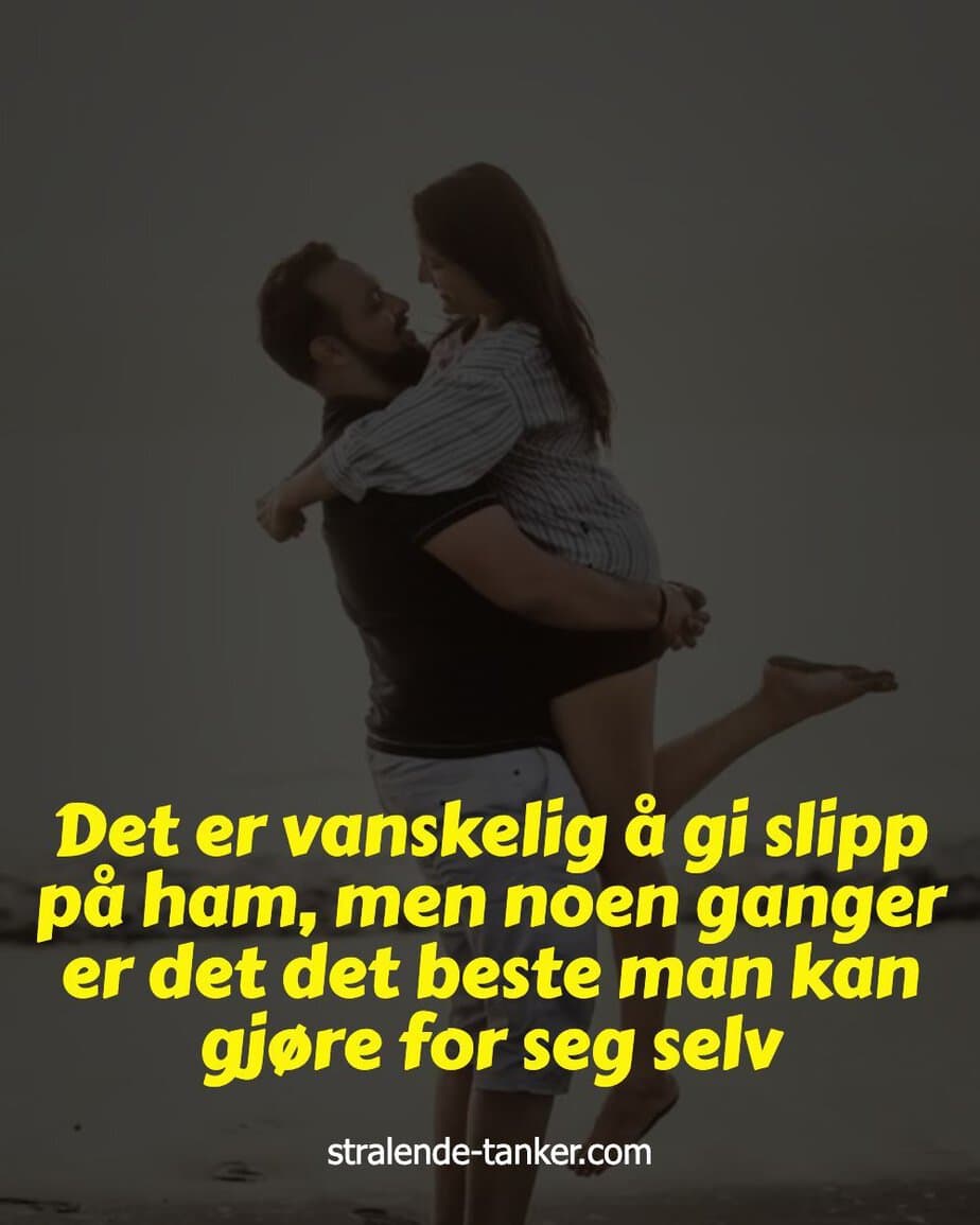 Det er vanskelig å gi slipp på ham, men noen ganger er det det beste man kan gjøre for seg selv Det er vanskelig å gi slipp på ham, men noen ganger er det det beste man kan gjøre for seg selv
