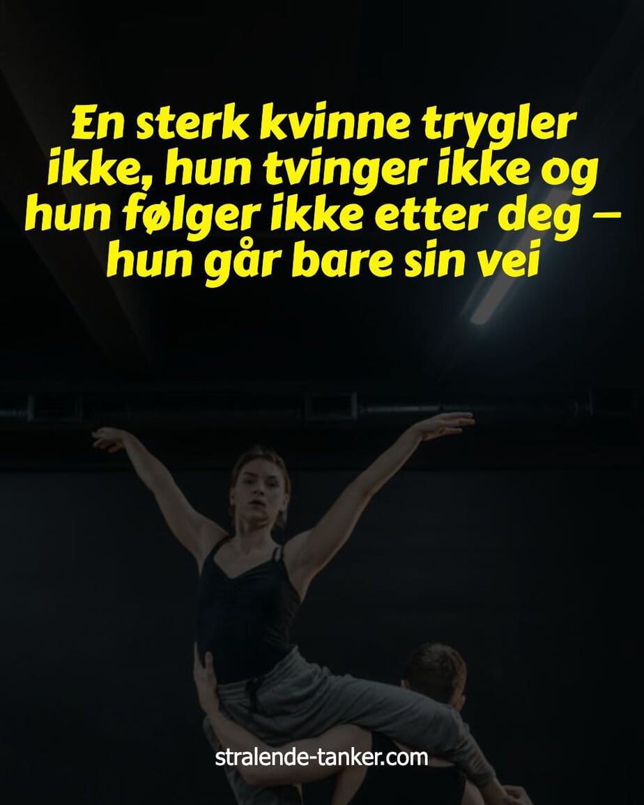 En sterk kvinne trygler ikke, hun tvinger ikke og hun følger ikke etter deg — hun går bare sin vei En sterk kvinne trygler ikke, hun tvinger ikke og hun følger ikke etter deg — hun går bare sin vei