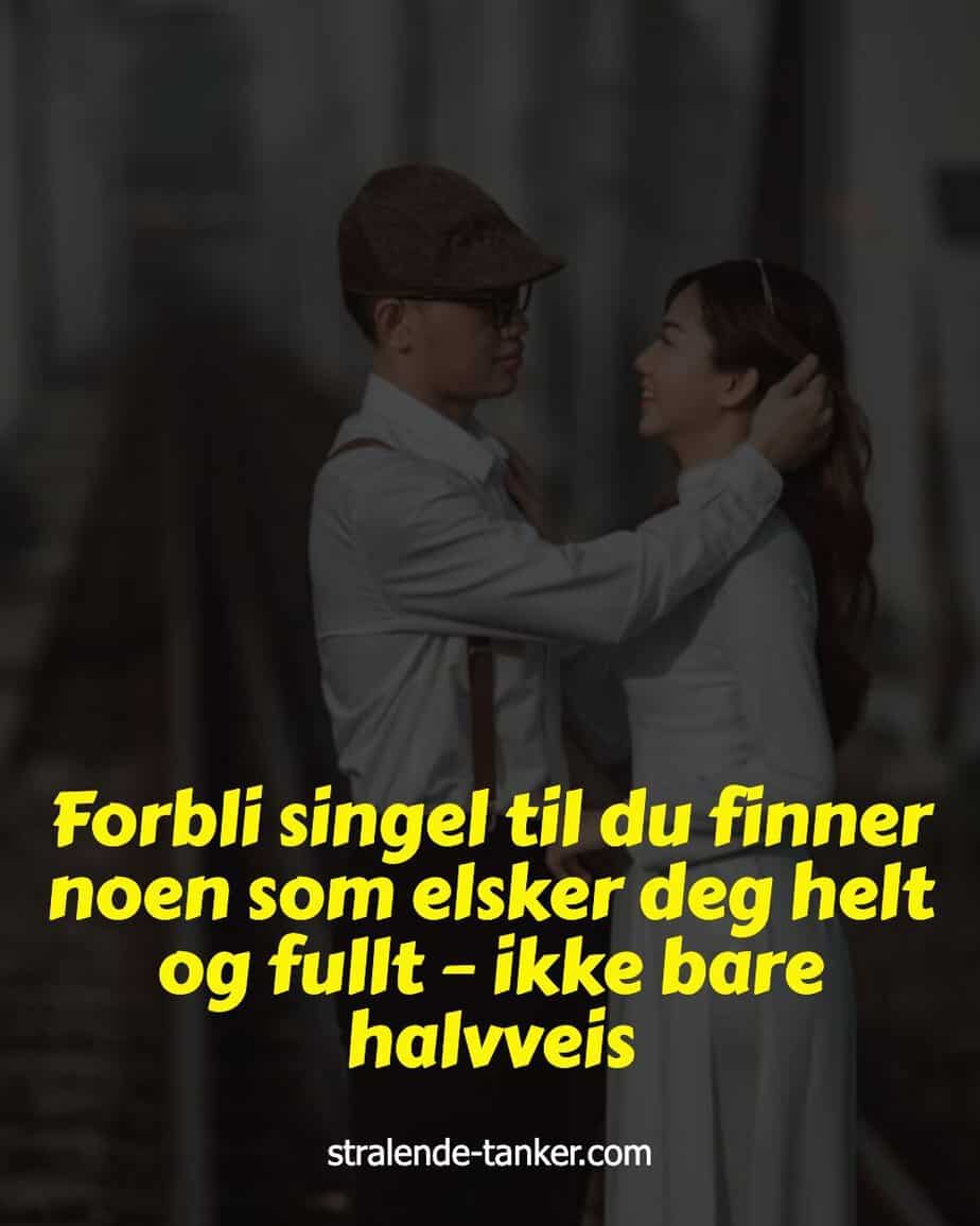 Forbli singel til du finner noen som elsker deg helt og fullt – ikke bare halvveis Forbli singel til du finner noen som elsker deg helt og fullt – ikke bare halvveis