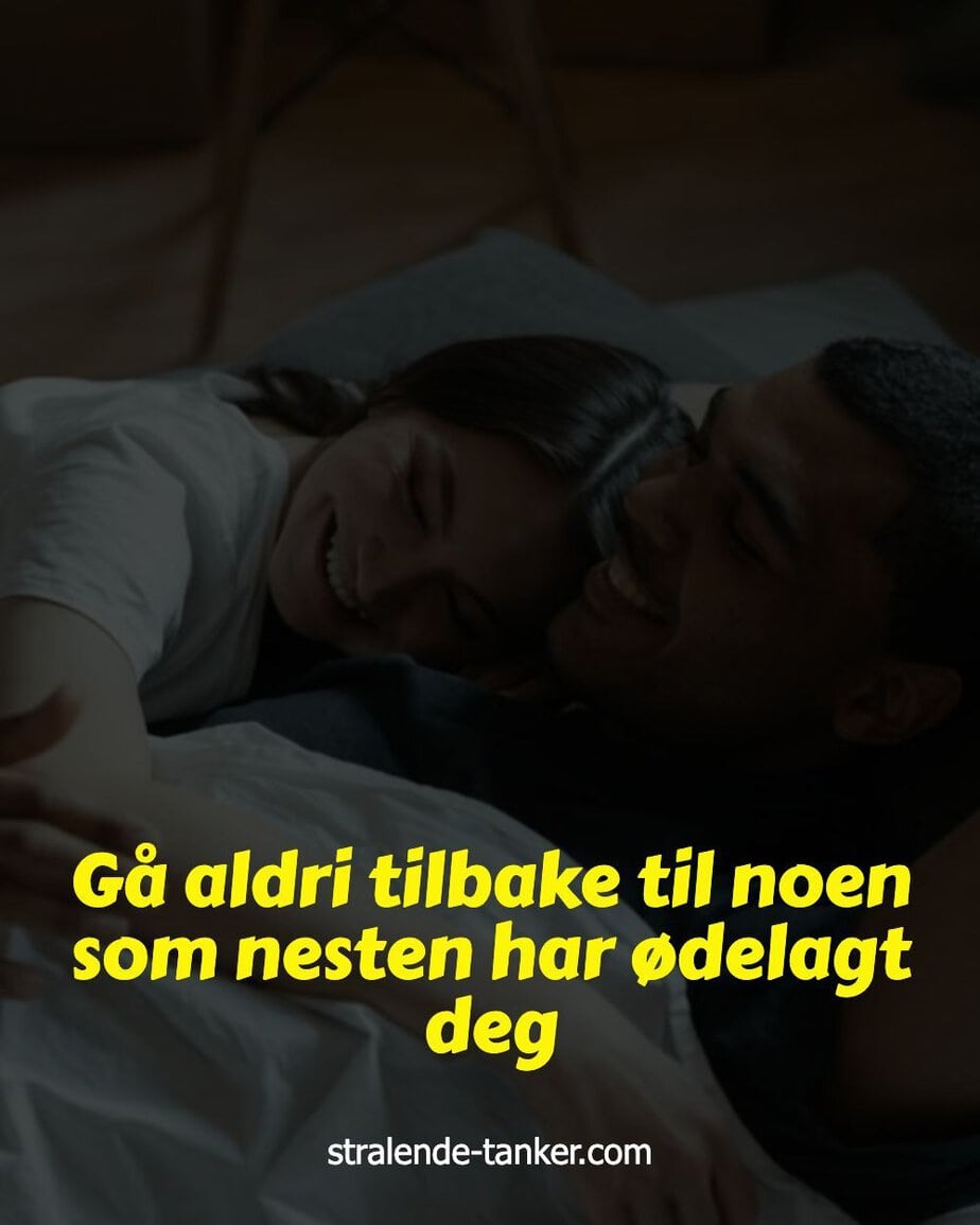 Gå aldri tilbake til noen som nesten har ødelagt deg