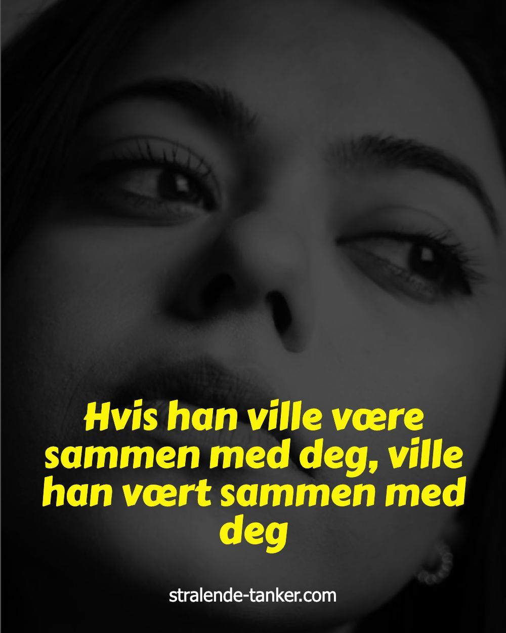 Hvis han ville være sammen med deg, ville han vært sammen med deg Hvis han ville være sammen med deg, ville han vært sammen med deg