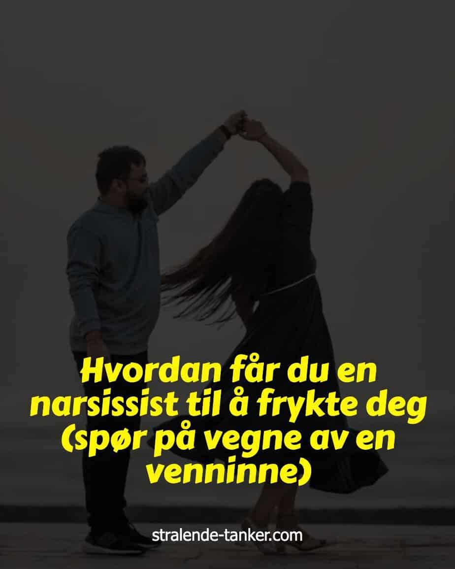 Hvordan får du en narsissist til å frykte deg (spør på vegne av en venninne) Hvordan får du en narsissist til å frykte deg (spør på vegne av en venninne)