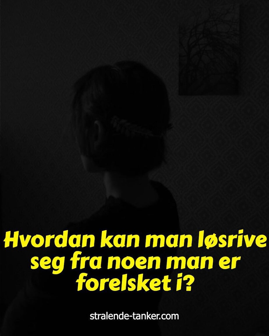Hvordan kan man løsrive seg fra noen man er forelsket i? Hvordan kan man løsrive seg fra noen man er forelsket i?