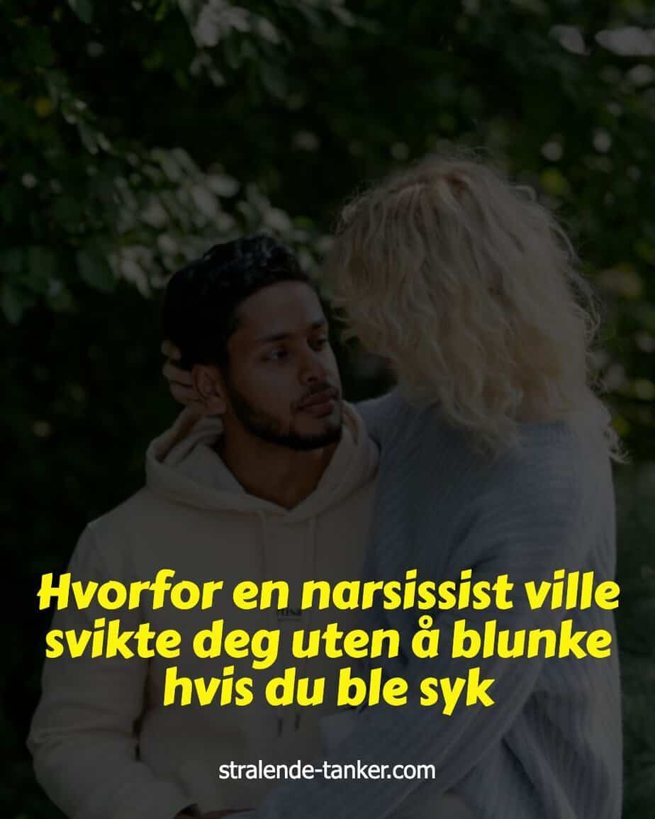 Hvorfor en narsissist ville svikte deg uten å blunke hvis du ble syk Hvorfor en narsissist ville svikte deg uten å blunke hvis du ble syk