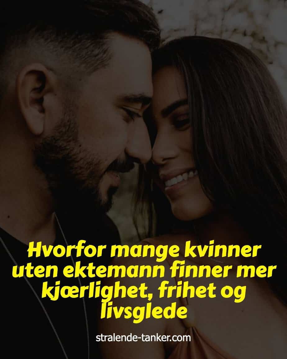 Hvorfor mange kvinner uten ektemann finner mer kjærlighet, frihet og livsglede Hvorfor mange kvinner uten ektemann finner mer kjærlighet, frihet og livsglede