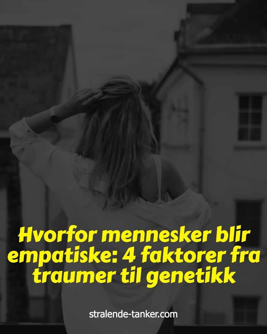 Hvorfor mennesker blir empatiske: 4 faktorer fra traumer til genetikk Hvorfor mennesker blir empatiske: 4 faktorer fra traumer til genetikk