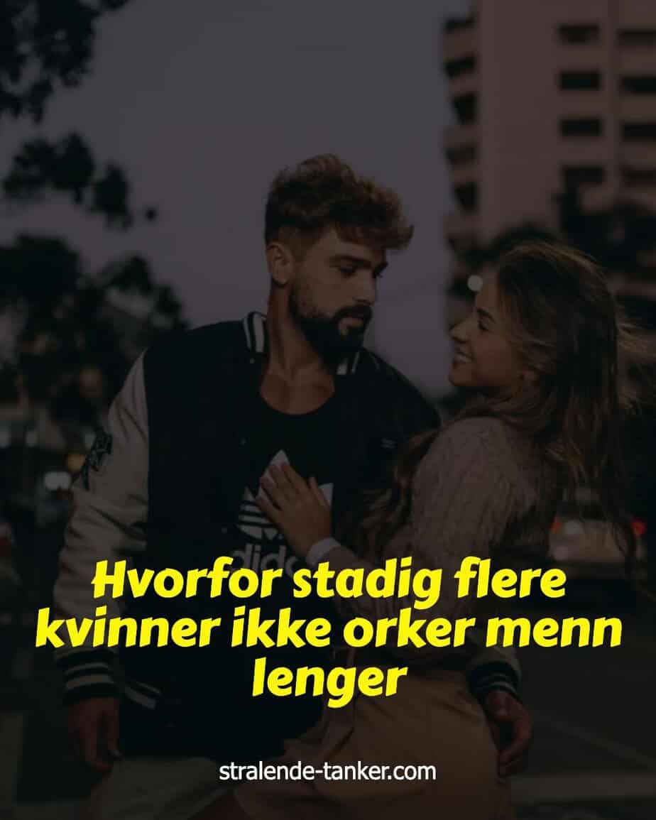 Hvorfor stadig flere kvinner ikke orker menn lenger Hvorfor stadig flere kvinner ikke orker menn lenger