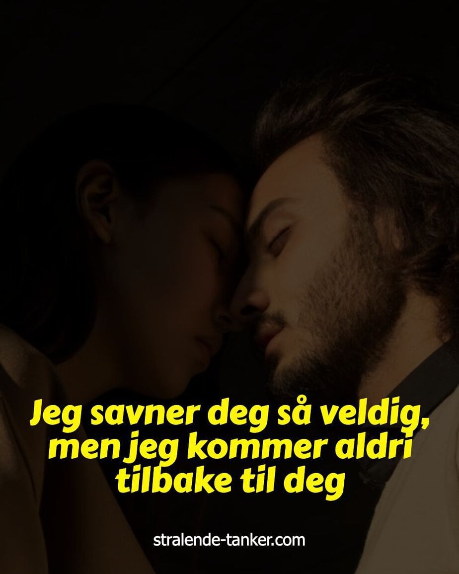 Jeg savner deg så veldig, men jeg kommer aldri tilbake til deg Jeg savner deg så veldig, men jeg kommer aldri tilbake til deg