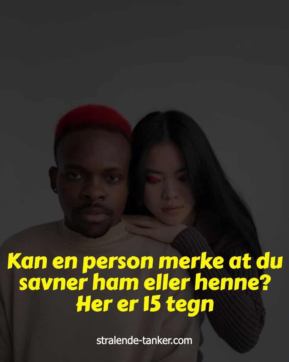 Kan en person merke at du savner ham eller henne? Her er 15 tegn Kan en person merke at du savner ham eller henne? Her er 15 tegn