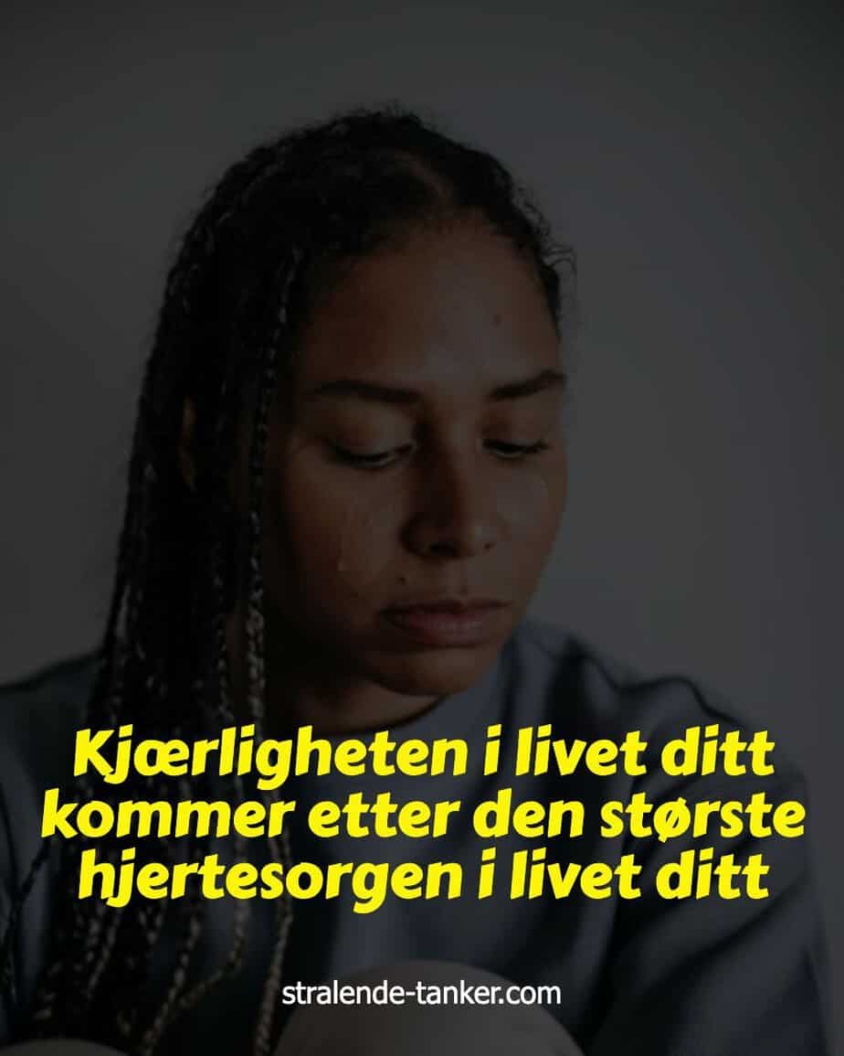 Kjærligheten i livet ditt kommer etter den største hjertesorgen i livet ditt