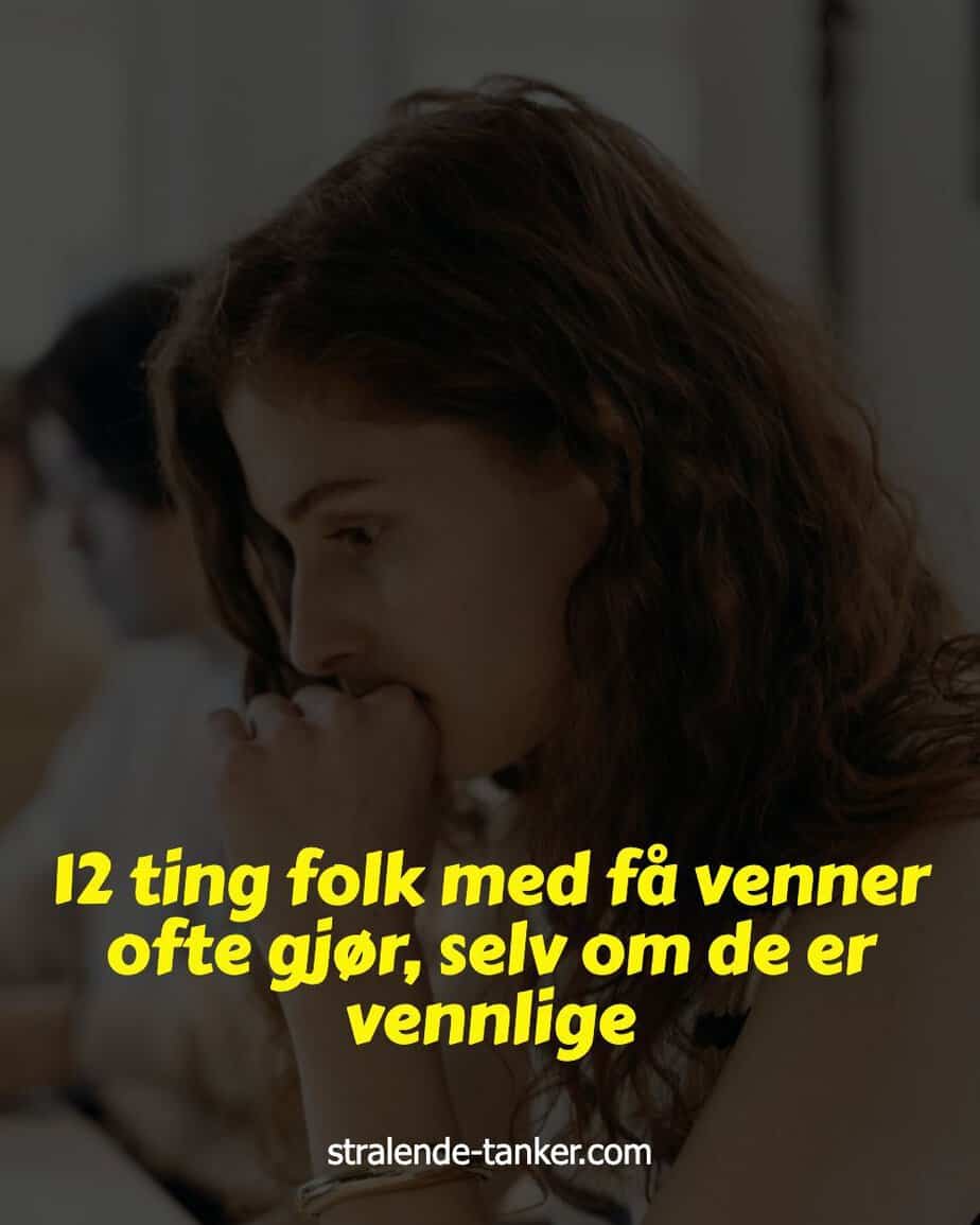 12 ting folk med få venner ofte gjør, selv om de er vennlige 12 ting folk med få venner ofte gjør, selv om de er vennlige