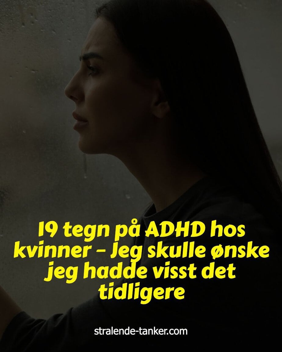 19 tegn på ADHD hos kvinner – Jeg skulle ønske jeg hadde visst det tidligere